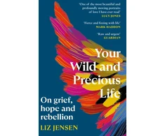 KNYGA Liz Jensen Your Wild and Precious Life, On grief, hope and rebellion