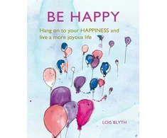 KNYGA Lois Blyth Be Happy, Hang on to Your Happiness and Live a More Joyous Life