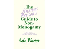 KNYGA Lola Phoenix Anxious Person’s Guide to Non-Monogamy, Your Guide to Open Relationships, Polyamory and Letting Go