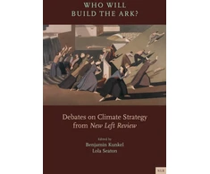 KNYGA Lola Seaton Who Will Build the Ark?, Debates on Climate Strategy from 'New Left Review'