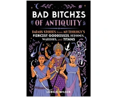 KNYGA Lorelei Wilder Bad Bitches of Antiquity, Badass Stories from Mythology's Fiercest Goddesses, Heroines, Warriors, and Titans