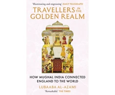 KNYGA Lubaaba Al Azami Travellers in the Golden Realm, How Mughal India Connected England to the World