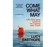 KNYGA Lucy Easthope Come What May, Life-Changing Lessons for Coping with Crisis from the UK's leading emergency planner and bestselling author - as heard on Desert Island Discs