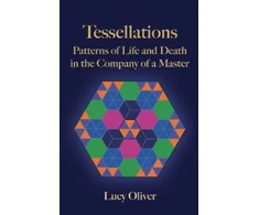 KNYGA Lucy Oliver Tessellations, Patterns of Life and Death in the Company of a Master