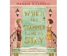 KNYGA Maggie Ofarrell When the Stammer Came to Stay, The powerful new picture book from the bestselling and award-winning author of Hamnet