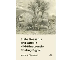 KNYGA Maha Ghalwash State, Peasants, and Land in Mid-Nineteenth-Century Egypt
