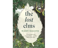 KNYGA Mandy Haggith Lost Elms: A Love Letter to Our Vanished Trees – and the Fight to Save Them, The stunning new nature book from the 'unofficial poet laureate of our woodlands'