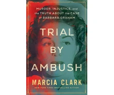 KNYGA Marcia Clark Trial by Ambush, Murder, Injustice, and the Truth about the Case of Barbara Graham