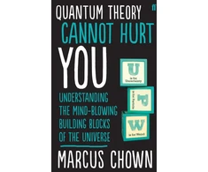 KNYGA Marcus Chown Quantum Theory Cannot Hurt You, Understanding the Mind-Blowing Building Blocks of the Universe