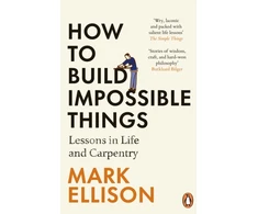 KNYGA Mark Ellison Ellison Mark How to Build Impossible Things: Lessons in Life and Carpentry
