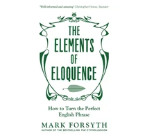KNYGA Mark Forsyth Forsyth Mark Elements of Eloquence: How To Turn the Perfect English Phrase