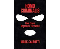 KNYGA Mark Galeotti Homo Criminalis, How crime organises the world