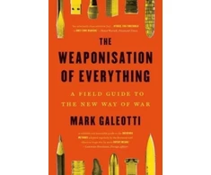 KNYGA Mark Galeotti Weaponisation of Everything, A Field Guide to the New Way of War