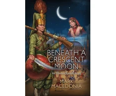 KNYGA Mark Macedonia Beneath a Crescent Moon, An Ottoman Empire Novel