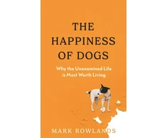 KNYGA Mark Rowlands Happiness of Dogs, Why the Unexamined Life Is Most Worth Living