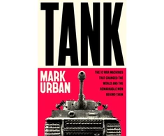 KNYGA Mark Urban Tank, The 10 War Machines That Changed the World and the Remarkable Men Behind Them