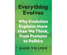 KNYGA Mark Vellend Everything Evolves, Why Evolution Explains More than We Think, from Proteins to Politics