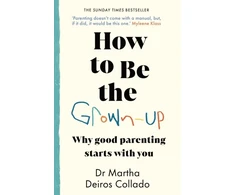 KNYGA Martha Deiros Collado How to Be The Grown-Up, Why Good Parenting Starts with You