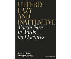 KNYGA Parr, Martin; Jones, Wendy Utterly Lazy and Inattentive: Martin Parr in Words and Pictures
