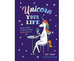 KNYGA Mary Flannery Unicorn Your Life, Wondrous Ways to Make Everything More Magical