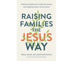 KNYGA Mary Garcia Raising Families the Jesus Way – Biblical Insights for Godly Parenting and Shaping Future Generations