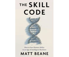 KNYGA Matt Beane Skill Code, How to Save Human Ability in an Age of Intelligent Machines