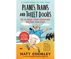 KNYGA Matt Chorley Planes, Trains and Toilet Doors, 50 Places That Changed British Politics
