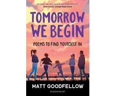 KNYGA Matt Goodfellow Goodfellow Matt Tomorrow We Begin: Poems to find yourself in, perfect for 11+