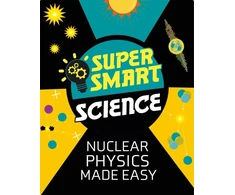KNYGA Matthew Bluteau Super Smart Science: Nuclear Physics Made Easy