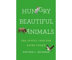 KNYGA Matthew C Halteman Hungry Beautiful Animals, The Joyful Case for Going Vegan