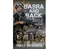 KNYGA Matthew Okuhara Basra and Back, The Memoir of an Unlikely Infantryman in the Iraq War
