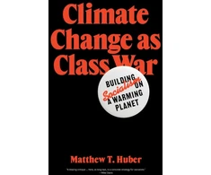 KNYGA Matthew T Huber Climate Change as Class War, Building Socialism on a Warming Planet