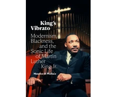 KNYGA Maurice O Wallace King's Vibrato, Modernism, Blackness, and the Sonic Life of Martin Luther King Jr.