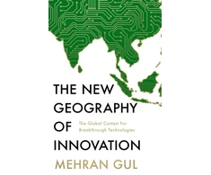 KNYGA Mehran Gul New Geography of Innovation, The Global Contest for Breakthrough Technologies