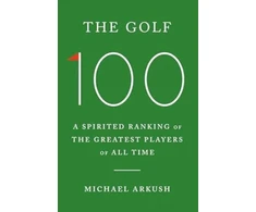 KNYGA Michael Arkush Golf 100, A spirited ranking of the greatest players of all time