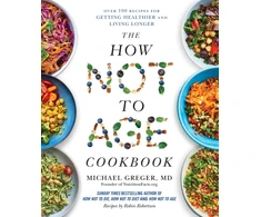 KNYGA Michael Greger Greger Michael How Not to Age Cookbook: Over 100 Recipes for Getting Healthier and Living Longer