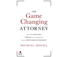 KNYGA Michael Mogill Game Changing Attorney, How to Land the Best Cases, Stand Out from Your Competition, and Become the Obvious Choice in Your Market