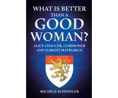 KNYGA Michele Schindler What is Better than a Good Woman?, Alice Chaucer, Commoner and Yorkist Matriarch