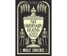 KNYGA Molly Conisbee Conisbee Molly No Ordinary Deaths: A People's History of Mortality