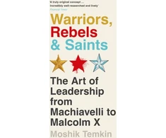 KNYGA Moshik Temkin Warriors, Rebels and Saints, The Art of Leadership from Machiavelli to Malcolm X
