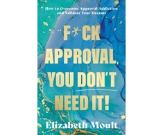 KNYGA Moult Elizabeth F*ck Approval, You Don’t Need It!, How to Overcome Approval Addiction and Validate Your Dreams
