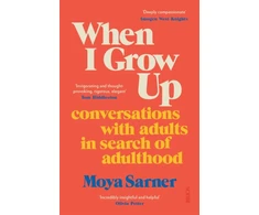 KNYGA Moya Sarner Sarner Moya When I Grow Up: conversations with adults in search of adulthood