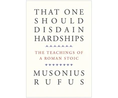 KNYGA Musonius Musonius Rufus That One Should Disdain Hardships