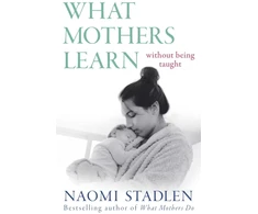 KNYGA Naomi Stadlen What Mothers Learn, Without Being Taught