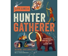 KNYGA Naomi Walmsley Live Like a Hunter Gatherer, Discovering the Secrets of the Stone Age