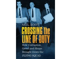 KNYGA Neil Root Root Neil Crossing the Line of Duty: How Corruption, Greed and Sleaze Brought Down the Flying Squad