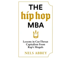 KNYGA Nels Abbey Hip-Hop MBA, Lessons in Cut-Throat Capitalism from Rap’s Moguls