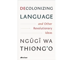 KNYGA Ngugi Wa Thiongo Decolonizing Language and Other Revolutionary Ideas