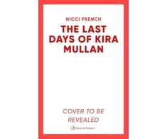 KNYGA Nicci French Last Days of Kira Mullan, The unputdownable new thriller from the author of Richard &amp; Judy Book Club pick Has Anyone Seen Charlotte Salter?