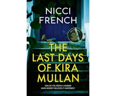KNYGA Nicci French Last Days of Kira Mullan, The unputdownable new thriller from the author of Richard &amp; Judy Book Club pick Has Anyone Seen Charlotte Salter?